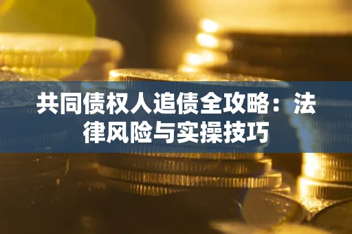 济南共同债权人追债全攻略：法律风险与实操技巧