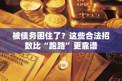 济南被债务困住了？这些合法招数比“跑路”更靠谱