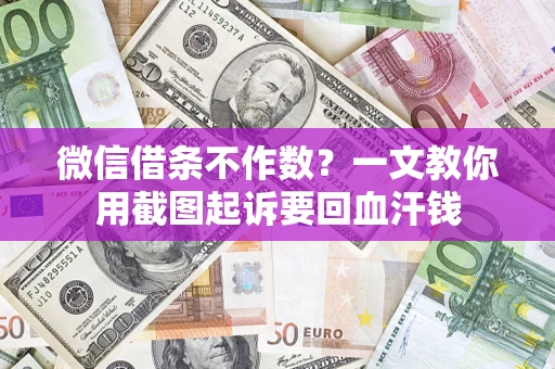 济南微信借条不作数？一文教你用截图起诉要回血汗钱