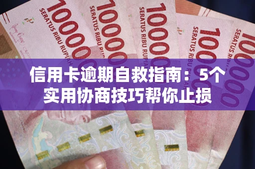 济南信用卡逾期自救指南：5个实用协商技巧帮你止损