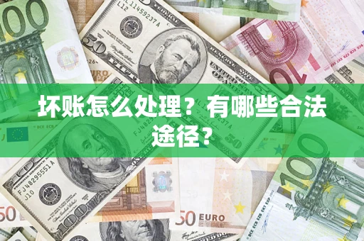 济南坏账怎么处理？有哪些合法途径？