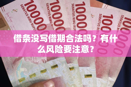 济南借条没写借期合法吗？有什么风险要注意？