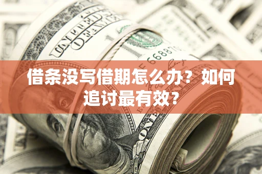 济南借条没写借期怎么办？如何追讨最有效？