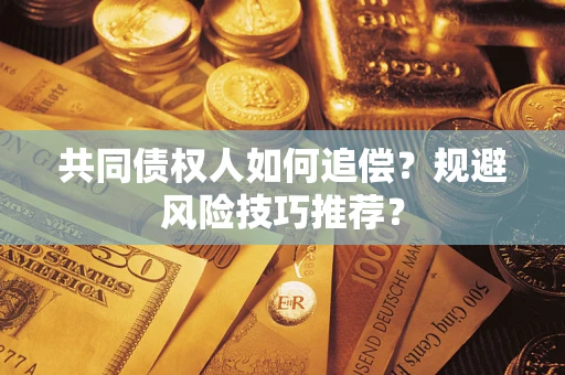 济南共同债权人如何追偿？规避风险技巧推荐？