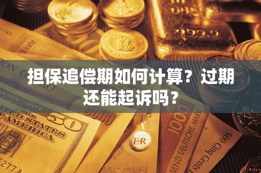 济南担保追偿期如何计算？过期还能起诉吗？