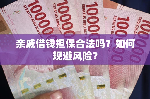 济南亲戚借钱担保合法吗？如何规避风险？
