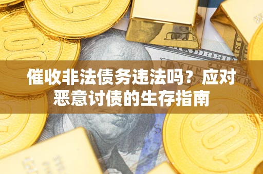 济南催收非法债务违法吗？应对恶意讨债的生存指南