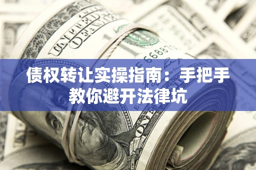 济南债权转让实操指南：手把手教你避开法律坑
