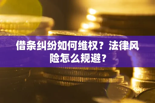 济南借条纠纷如何维权？法律风险怎么规避？