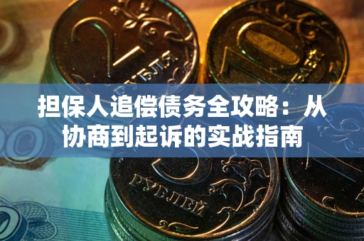 济南担保人追偿债务全攻略:从协商到起诉的实战指南 济南担保人追偿债务全攻略:从协商到起诉的实战指南